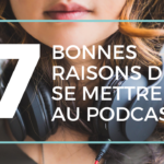#9 • 7 bonnes raisons de se mettre au podcast